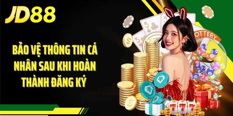Bảo vệ thông tin cá nhân sau khi hoàn thành đăng ký 